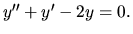 $y^{\prime \prime}+y^\prime-2y=0.$