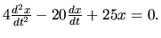 $4\frac{d^2x}{dt^2} -20 \frac{dx}{dt}+25 x =0.$