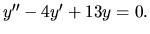 $y^{\prime \prime}-4y^\prime+13y=0.$