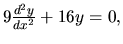 $ 9\frac{d^2y}{dx^2}+16 y =0,$