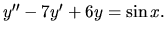 $ y^{\prime \prime} -7 y^\prime +6 y = \sin x.$