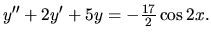 $ y^{\prime \prime} +2y^\prime +5y =-\frac{17}{2} \cos 2x .$