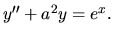 $ y^{\prime \prime} +a^2y =e^x .$