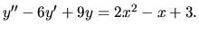 $ y^{\prime \prime} - 6 y^\prime +9y = 2x^2-x+3 .$