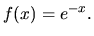 $f(x)= e^{-x}.$