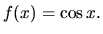 $f(x)= \cos x.$