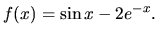 $f(x)= \sin x -2 e^{-x}.$