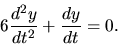 \begin{displaymath}6 \frac{d^2 y}{dt^2} +\frac{dy}{dt} =0.\end{displaymath}