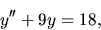 \begin{displaymath}y^{\prime \prime} +9y =18,\end{displaymath}