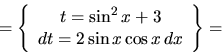 \begin{displaymath}= \left\{
\begin{array}{c}
t = \sin^2 x + 3 \\
dt = 2 \sin x \cos x\,dx
\end{array} \right\}
=
\end{displaymath}