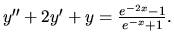 $ y^{\prime \prime} +2 y^\prime+ y =\frac{e^{-2x}-1}{e^{-x}+1} .$