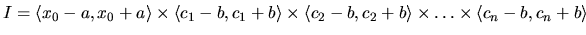 $I = \langle x_0-a,x_0+a \rangle \times
\langle c_1-b,c_1+b \rangle \times \langle c_2-b,c_2+b \rangle \times
\dots \times \langle c_n-b,c_n+b \rangle $