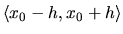 $\langle
x_0-h,x_0+h\rangle$