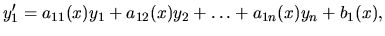 $\displaystyle y_1^\prime = a_{11}(x) y_1 + a_{12}(x) y_2+ \dots + a_{1n}(x) y_n +
b_1(x),$