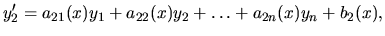$\displaystyle y_2^\prime = a_{21}(x) y_1 + a_{22}(x) y_2+ \dots + a_{2n}(x) y_n +
b_2(x),$