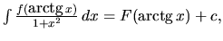 $\int \frac{f(\mbox{arctg}\,x)}{1+x^2}\,dx = F(\mbox{arctg}\,x) + c,$