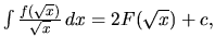 $\int \frac{f(\sqrt{x})}{\sqrt{x}}\,dx = 2F(\sqrt{x}) + c,$