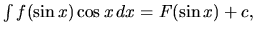 $\int f(\sin x) \cos x\,dx = F(\sin x) + c,$