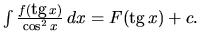 $\int \frac{f(\mbox{tg}\,x)}{\cos^2x}\,dx = F(\mbox{tg}\,x) + c.$