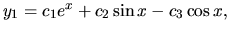 $y_1 = c_1 e^x + c_2 \sin x -c_3 \cos x ,$