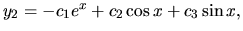 $y_2 = -c_1 e^x + c_2 \cos x + c_3 \sin x,$