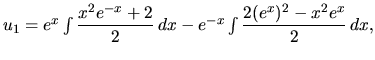 $ u_1 = e^x \int {\displaystyle\frac{x^2e^{-x}+2}{2}} \,dx
-e^{-x} \int {\displaystyle \frac{2(e^x)^2 - x^2e^x}{2} }\,dx,$