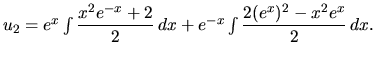 $ u_2 = e^{x} \int {\displaystyle \frac{x^2e^{-x}+2}{2}} \,dx
+e^{-x} \int {\displaystyle\frac{2(e^x)^2 - x^2e^x}{2}} \,dx.$