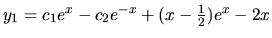 $ y_1 = c_1 e^x- c_2 e^{-x} +(x-\frac12)e^x-2x$