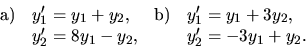 \begin{displaymath}
\begin{array}{llll}
\hbox{a)} &
y_1^\prime = y_1+y_2, & ...
...ime = 8y_1-y_2,& & y_2^\prime = -3y_1 + y_2. \\
\end{array}
\end{displaymath}