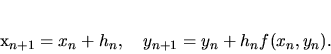 \begin{displaymath}
x_{n+1} = x_n+h_n,\ \ \ y_{n+1}= y_n+ h_n f(x_n,y_n).
\end{displaymath}