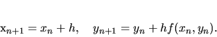 \begin{displaymath}
x_{n+1} = x_n+h,\ \ \ y_{n+1}= y_n+ h f(x_n,y_n).
\end{displaymath}
