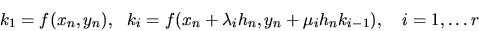 \begin{displaymath}
k_1 = f(x_n,y_n),\ \ k_i = f(x_n+\lambda_i h_n, y_n + \mu_i h_nk_{i-1}),
\quad
i=1,\dots r
\end{displaymath}