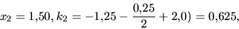 \begin{displaymath}x_2=1{,}50, k_2 = -1{,}25-\frac{0{,}25}{2}+2{,}0) = 0{,}625,\end{displaymath}