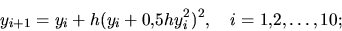 \begin{displaymath}y_{i+1} = y_i + h( y_i+0{,}5 h y_i^2)^2, \ \ \ i=1{,}2,\dots,10;\end{displaymath}