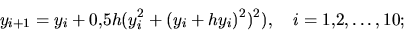 \begin{displaymath}y_{i+1} = y_i + 0{,}5h( y_i^2+(y_i+hy_i)^2)^2), \ \ \ i=1{,}2,\dots,10;\end{displaymath}