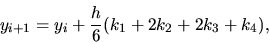 \begin{displaymath}y_{i+1}= y_i +\frac{h}{6} ( k_1 +2 k_2+2k_3 + k_4), \end{displaymath}