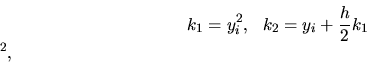 \begin{displaymath}
k_1 = y_i^2,\ \ k_2 = \( y_i+\frac{h}{2} k_1\)^2,\end{displaymath}