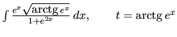 $\int \frac{e^x \sqrt{\mbox{arctg}\,e^x}}{1 + e^{2x}}\,dx, \qquad
t = \mbox{arctg}\,e^x$