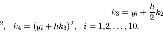 \begin{displaymath}k_3 = \( y_i+\frac{h}{2} k_2\)^2,\ \ k_4 = ( y_i+h k_3)^2,\ \
i=1{,}2,\dots,10.\end{displaymath}