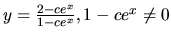 $ y= \frac{2-ce^x}{1-ce^x}, 1-ce^x\neq 0$