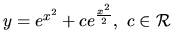 $ y= e^{x^2}+c e^{\frac{x^2}{2}},\ c \in \mathcal{R}$