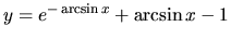 $ y= e^{-\arcsin x} + \arcsin x -1 $