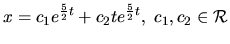 $ x= c_1 e^{\frac52 t} + c_2 t e^{\frac52 t}, \ c_1, c_2 \in \mathcal{R}$