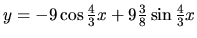 $ y= -9 \cos \frac43 x +9\frac38 \sin \frac43 x$