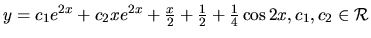 $ y= c_1 e^{2x} +c_2x e^{2x} + \frac {x}{2}+\frac12 +\frac14 \cos 2x,c_1, c_2 \in \mathcal{R}$