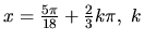 $ x= \frac{5\pi}{18} + \frac23 k\pi,\ k $