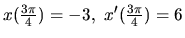 $ x(\frac{3\pi}{4}) =-3,\ x^\prime(\frac{3\pi}{4}) =6$