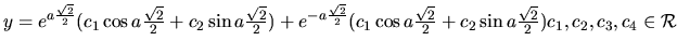 $ y= e^{a\frac{\sqrt2}{2}}
(c_1\cos a \frac{\sqrt2}{2} + c_2 \sin a\frac{\sqrt2...
...c{\sqrt2}{2} + c_2 \sin a\frac{\sqrt2}{2})\\
c_1, c_2,c_3,c_4 \in \mathcal{R}$