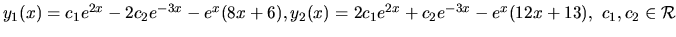 $ y_1(x) = c_1 e^{2x} - 2 c_2 e^{-3x} - e^x(8x+6),\\
y_2(x) = 2 c_1 e^{2x} +c_2 e^{-3x} - e^x(12x+13), \ c_1, c_2 \in \mathcal{R}$