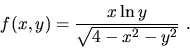 \begin{displaymath}f(x,y)=\frac{x\ln{y}}{\sqrt{4-x^2-y^2}}\ .\end{displaymath}